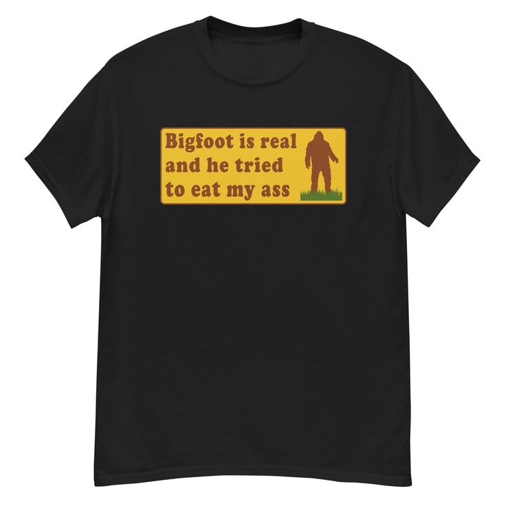 Bigfoot Is Real And He Tried To Eat My Ass – Meme, Oddly Specific, Sasquatch, Cryptid T-Shirt