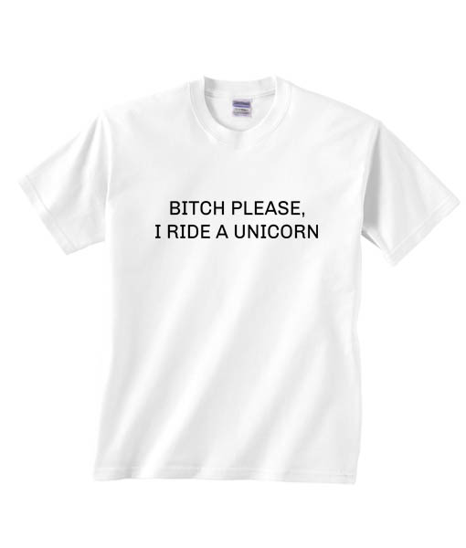 Bitch Please I Ride A Unicorn T-shir … fashionstation