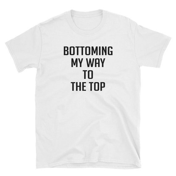 Bottoming My Way to the Top Shirt