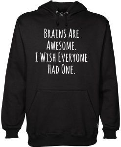 Brains Are Awesome I Wish Everyone Had One hoodie