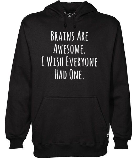 Brains Are Awesome I Wish Everyone Had One Hoodie