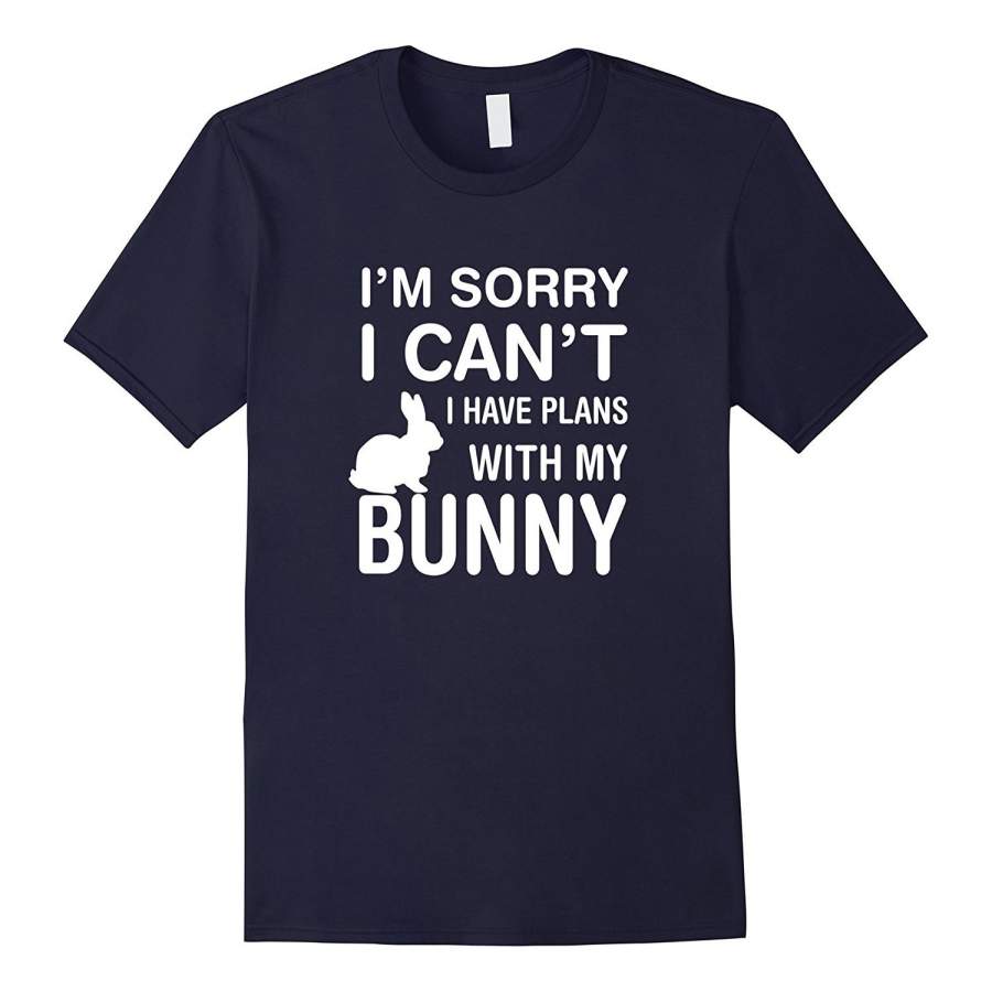 Sorry I Can’t I Have Plans With My Bunny: Pet Lover T-Shirt