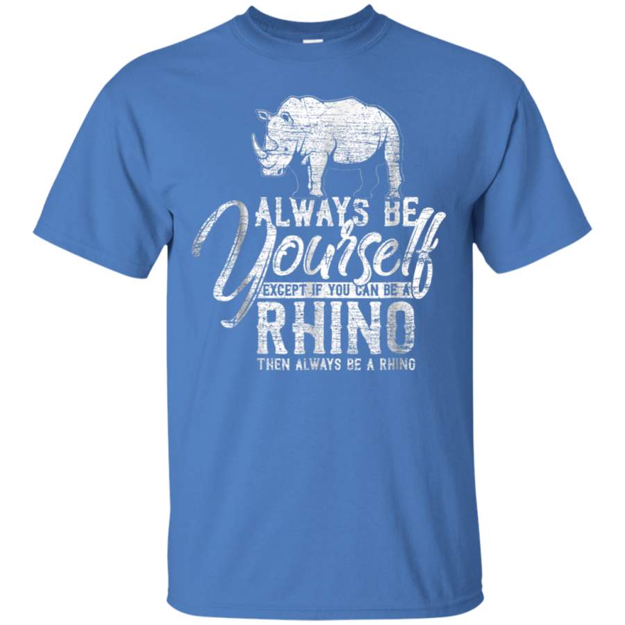 AGR Always Be Yourself Unless You Can Be A Rhino T-Shirt