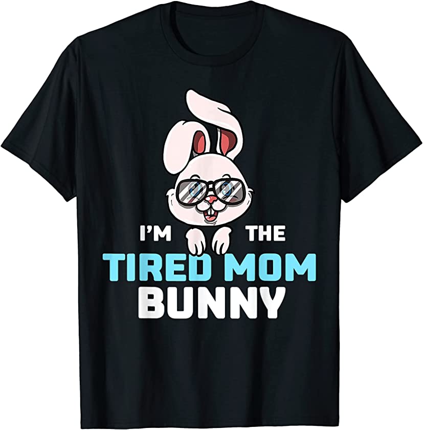 I’m The Tired Mom Bunny Matching Family Easter Party T Shirt T-Shirt