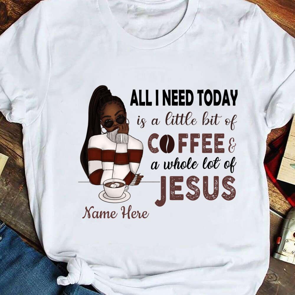 Personalized All I Need Today Is A Little Bit Of Coffee Custom Name Black Girl – Standard T-shirt