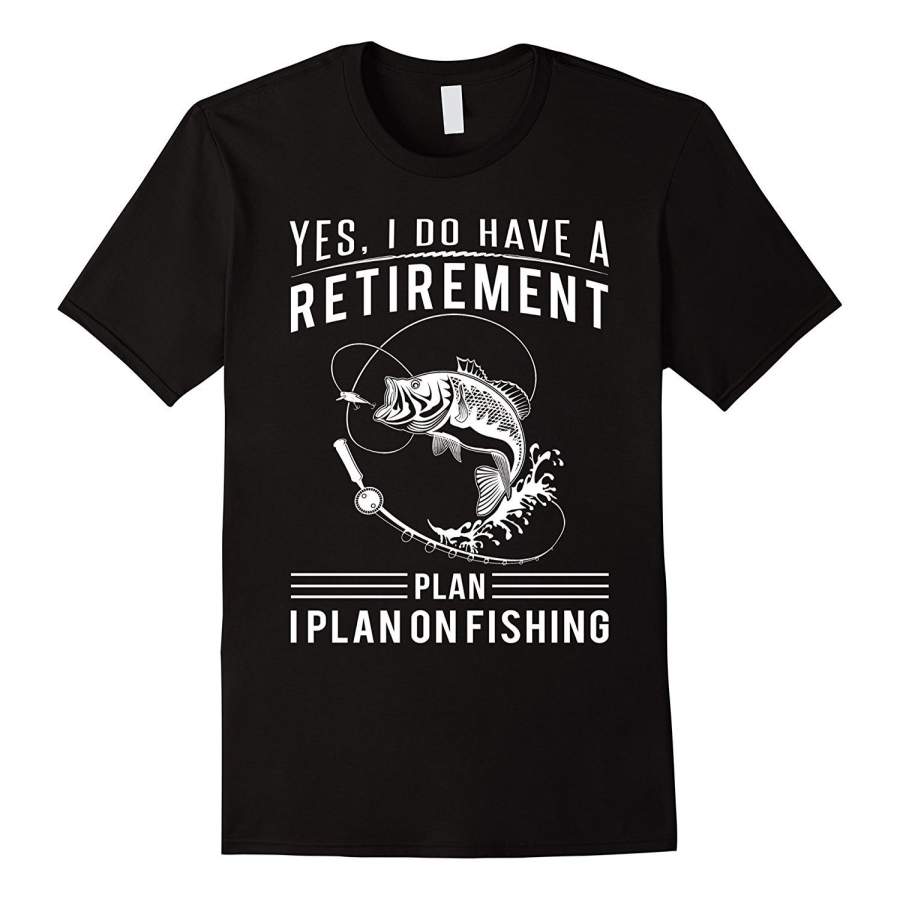 Yes, I Do Have A Retirement Plan. I Plan On Fishing T-Shirts Men Printed T Shirts