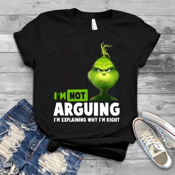 The Grinch I’M Not Arguing I’M Explaining Why I’M Right T Shirt Hoodie Sweater