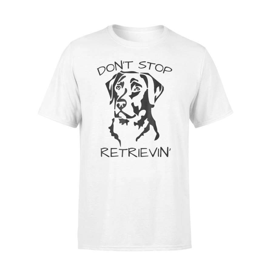 Don’t Stop Retrieving Labrador Dog T Shirt