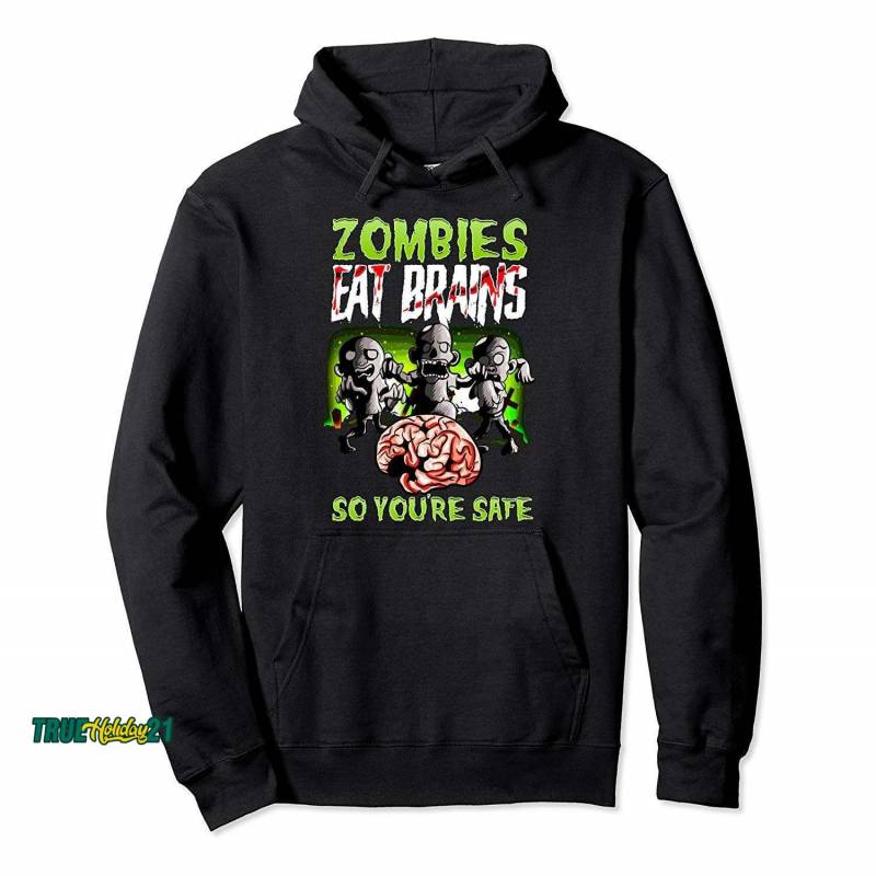 Zombies Eat Brains So You’re Safe Shirt Funny Zombie Pullover Hoodie