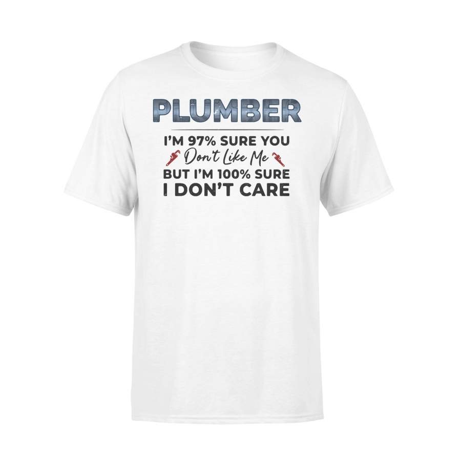 Plumber I’m 97% Sure You Don’t Like Me But I’m 100% Sure I Don’t Care T-shirt