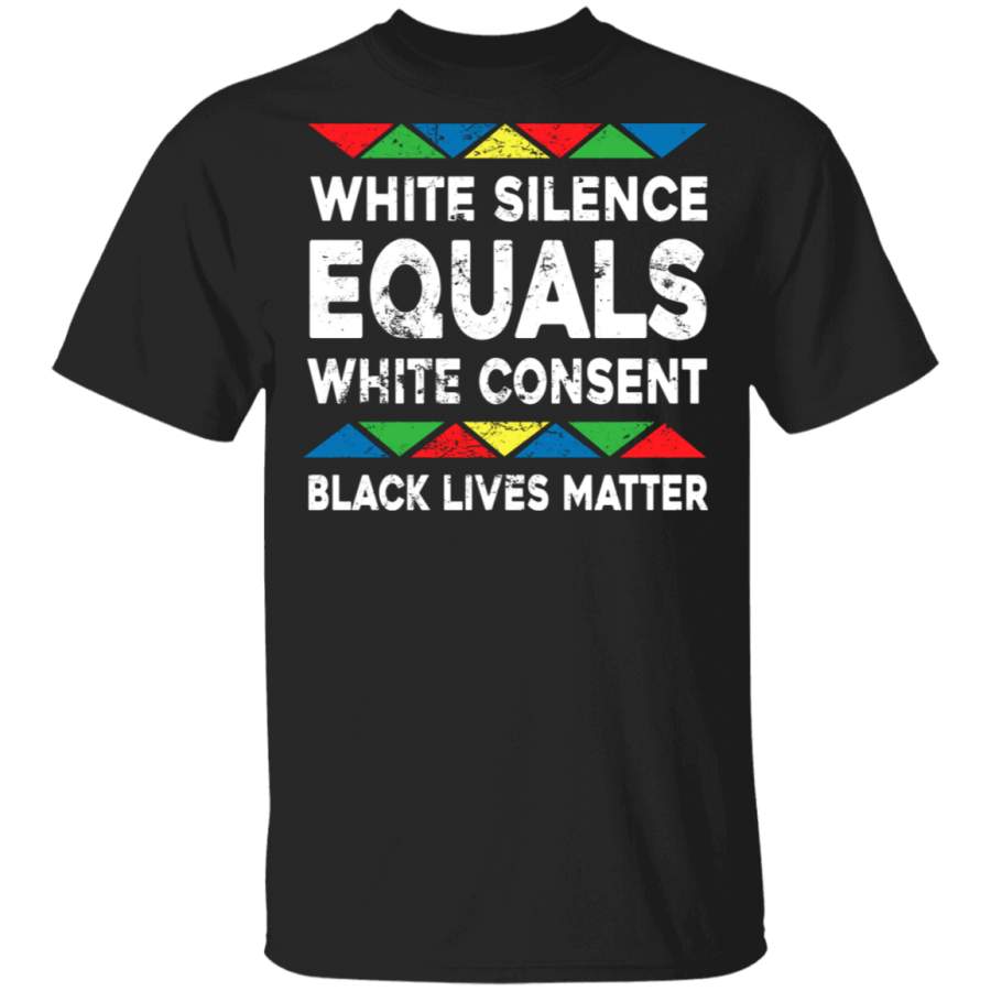 White Silence Equals White Consent Black Lives Matter African Juneteenth Gifts T-Shirt