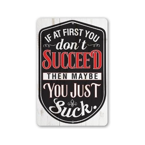 Metal Sign – If At First You Don’t Succeed-(Not Printed on Wood) Durable Metal Sign-Use Indoor/Outdoor – Funny and Motivational Office Decor