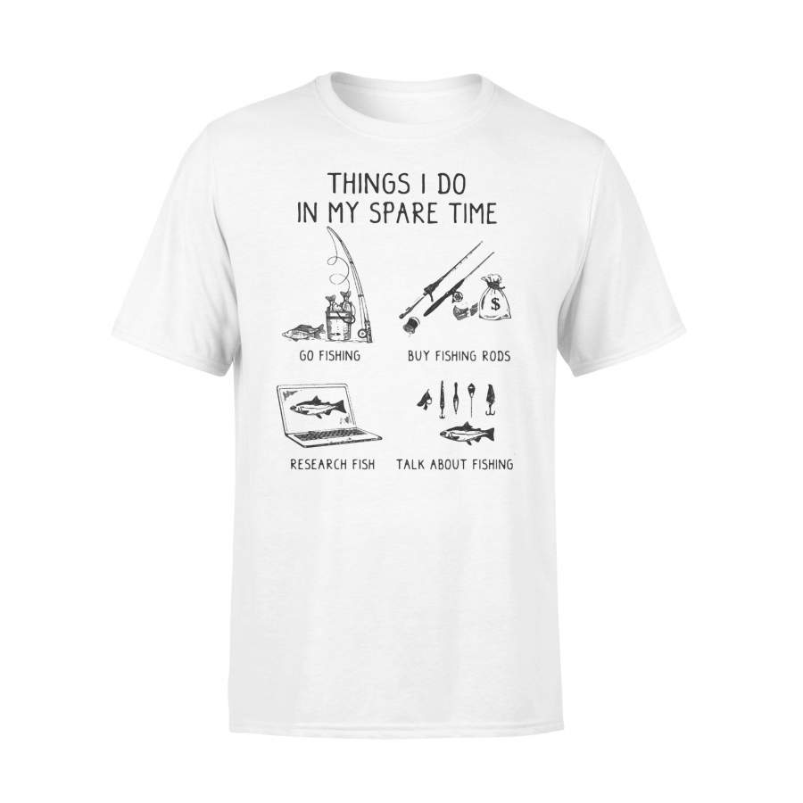 Things I Do In My Spare Time Go Fishing Buy Fishing Rods Research Fish Talk About Fishing T-shirt