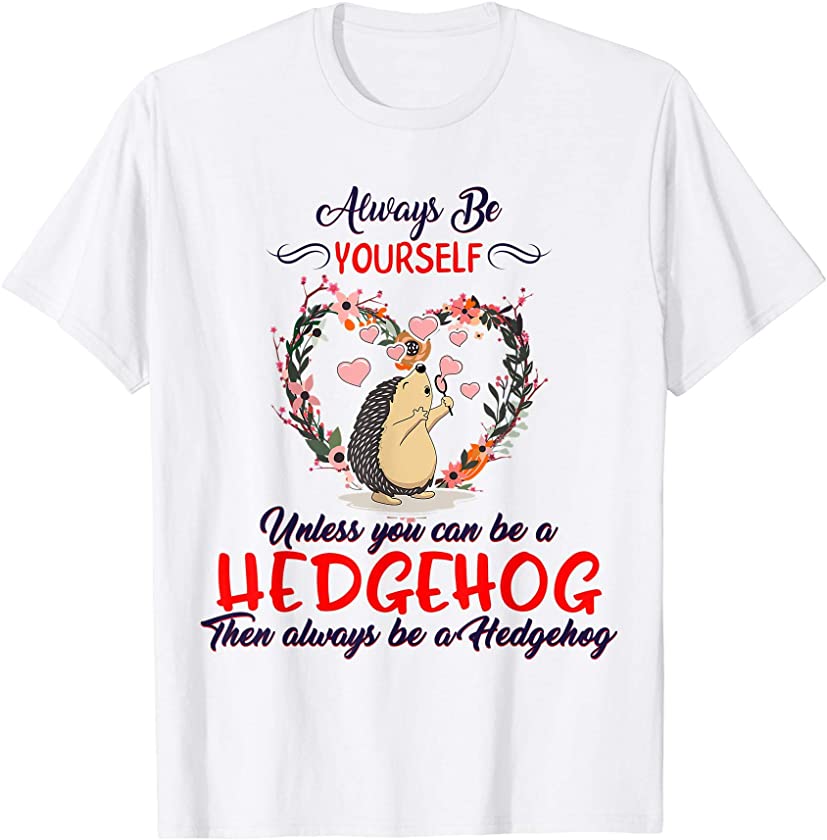 Always Be Yourself Unless You Can Be Hedgehog Spirit Animal T-Shirt