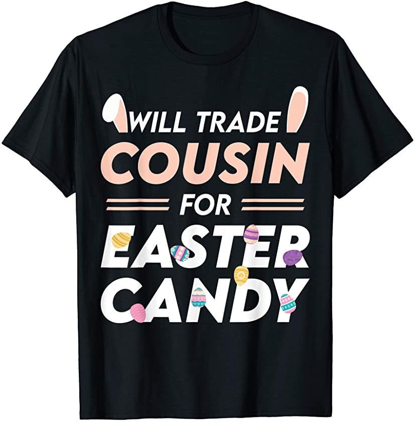 Will Trade Cousin For Easter Candy Easter Day T-Shirt