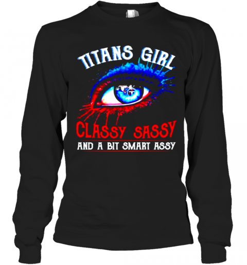 Tennessee Titans Girl Classy Sassy And A Bit Smart Assy Long Sleeve T-Shirt