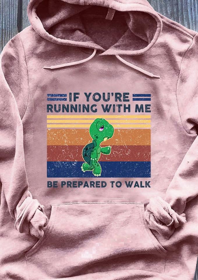 Turtle If You’re Running With Me Be Prepared To Walk Funny Hoodie