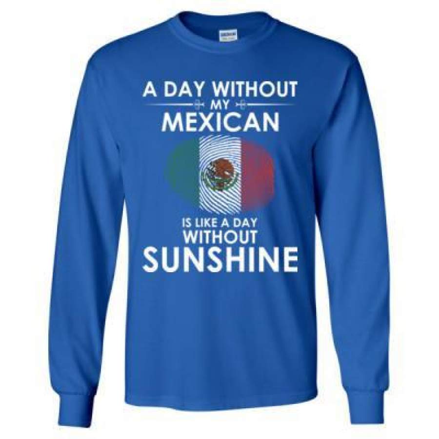 AGR A Day Without My Mexican Is Like A Day Without Sunshine – Long Sleeve T-Shirt