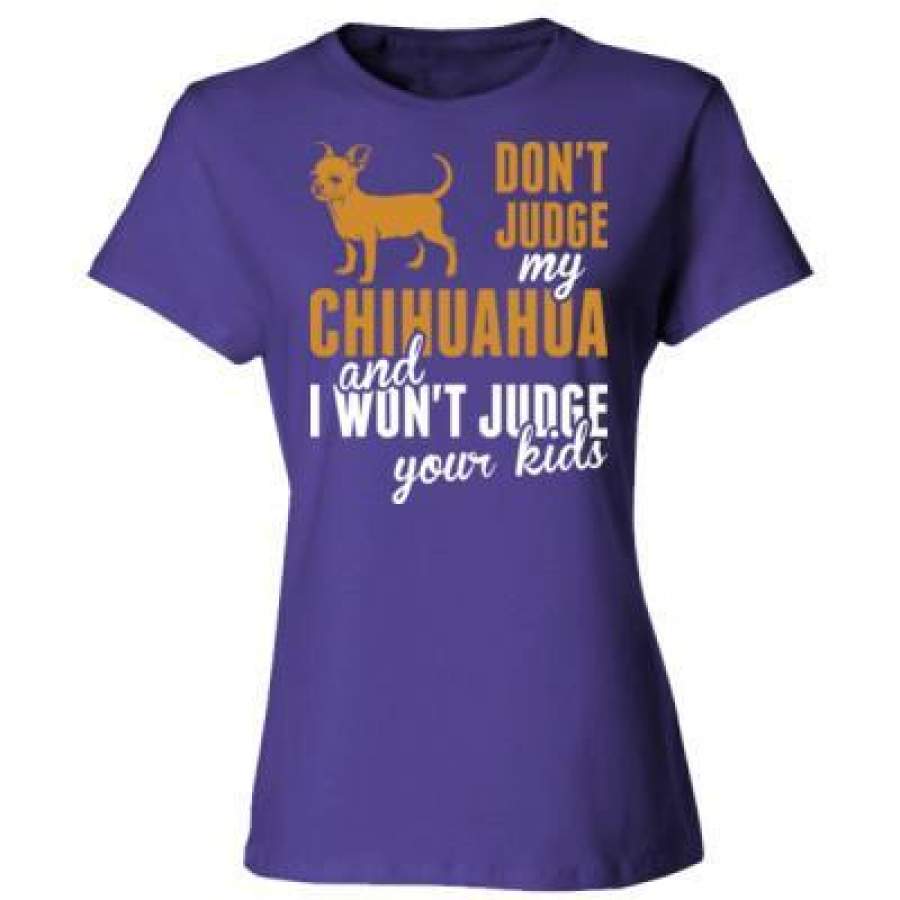 AGR Dont Judge My Chihuahua And I Wont Judge Your Kids – Ladies’ Cotton T-Shirt