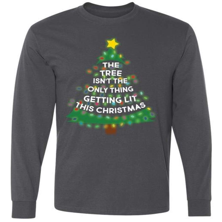 Tree Isn’t The Only Thing Getting Lit Ugly Christmas Long Sleeve T-Shirt