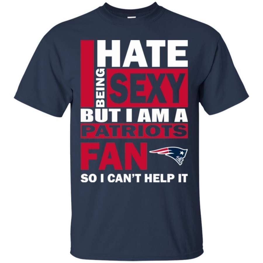 I Hate Being Sexy But I Am A New England Patriots Fan T Shirt