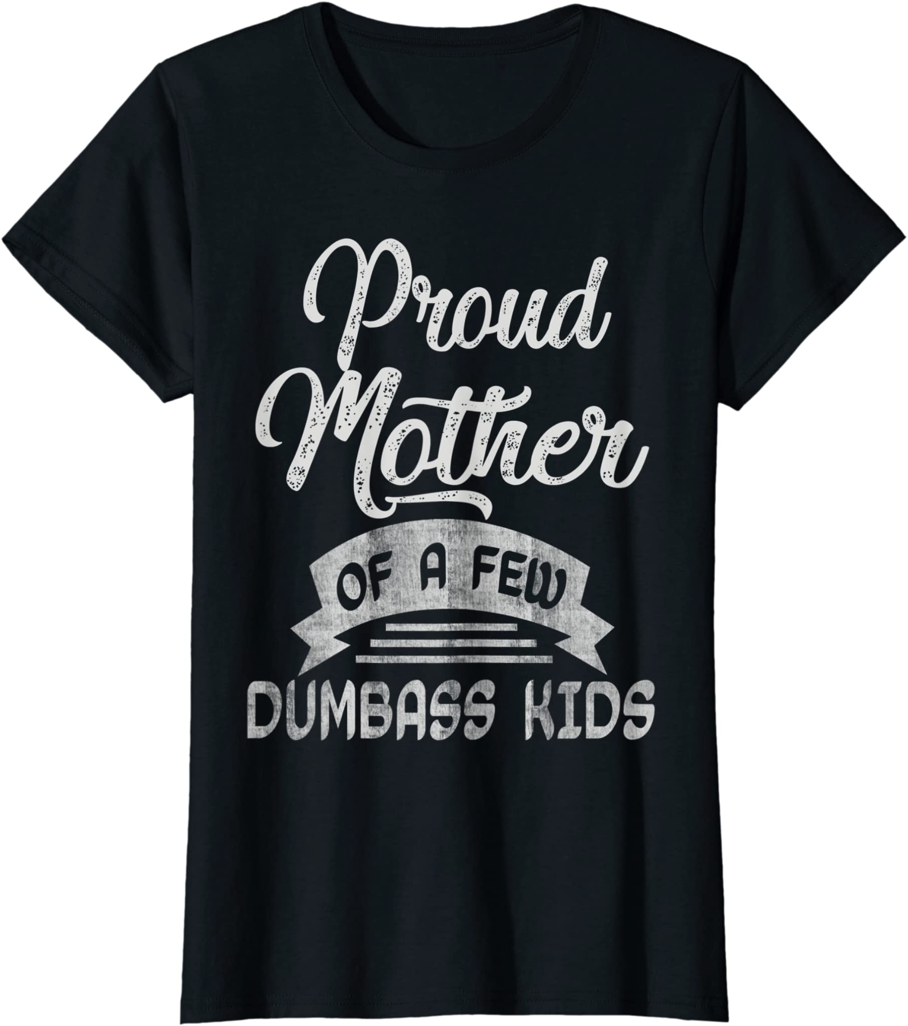 Womens Proud Mother of a few Dumbass Kids T Shirt Mother’s Day Mom