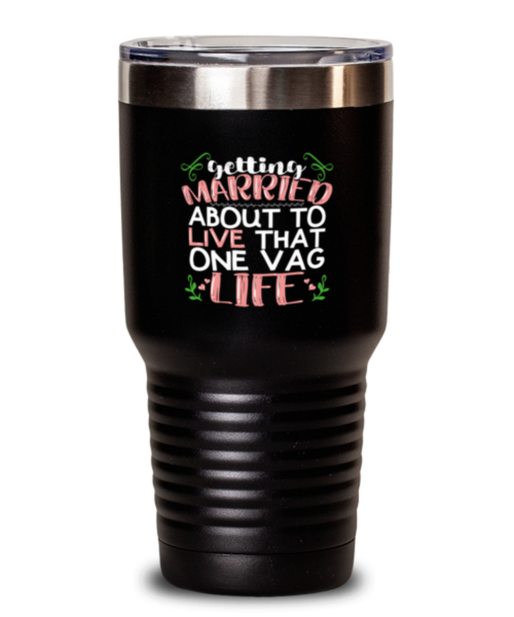 30 Oz Tumbler Stainless Steel Funny Getting Married About To Love That One Vag Life