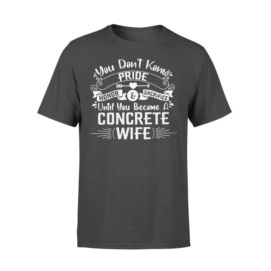 You Don’t Know Pride Honor And Sacrifice Until You Become A Concrete Wife T-shirt