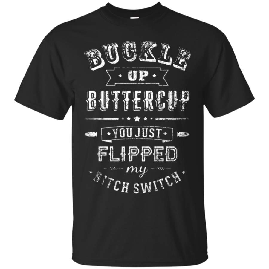 AGR Buckle Up Buttercup You Just Flipped My Bitch Switch T-Shirt