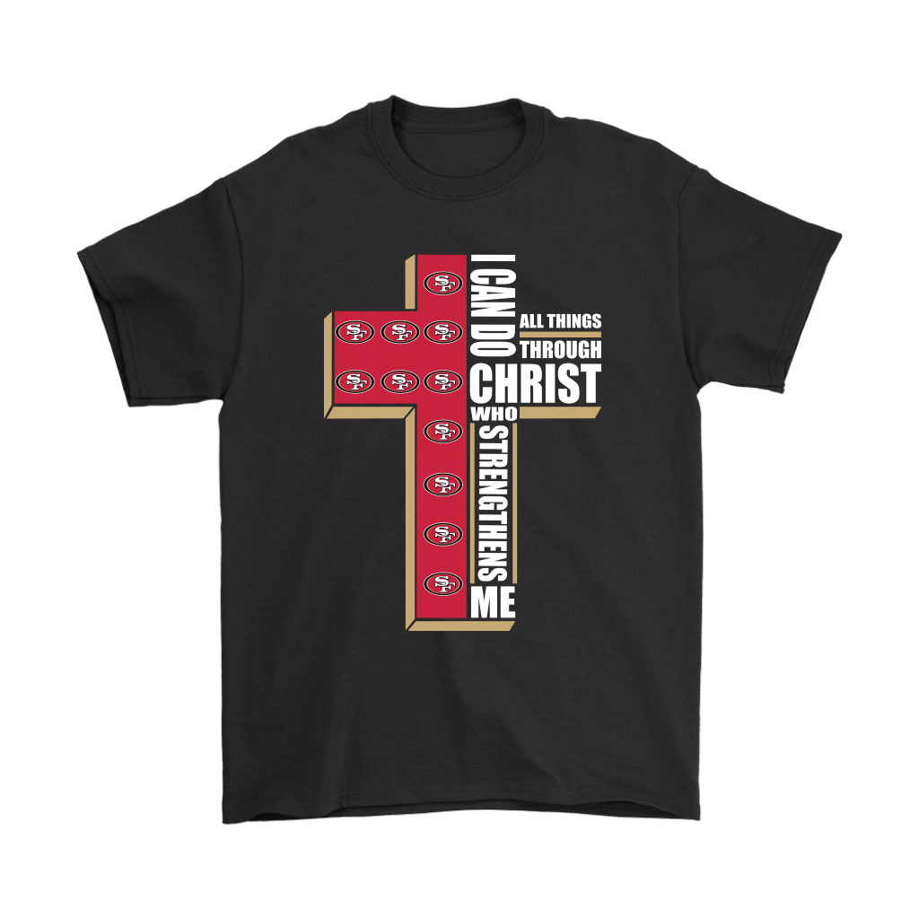 Get Now I Can Do All Things Through Christ San Francisco 49ers Shirts