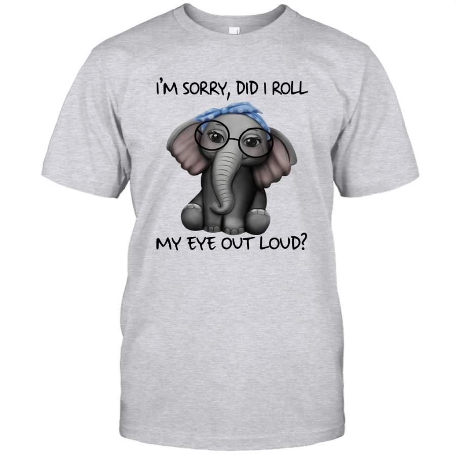 Elephants I’m Sorry Did I Roll My Eyes Out Loud Shirt