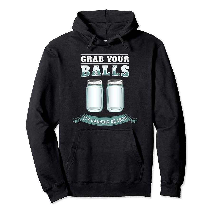 Canning: Grab Your Balls It’s Canning Season Pullover Hoodie T-Shirt