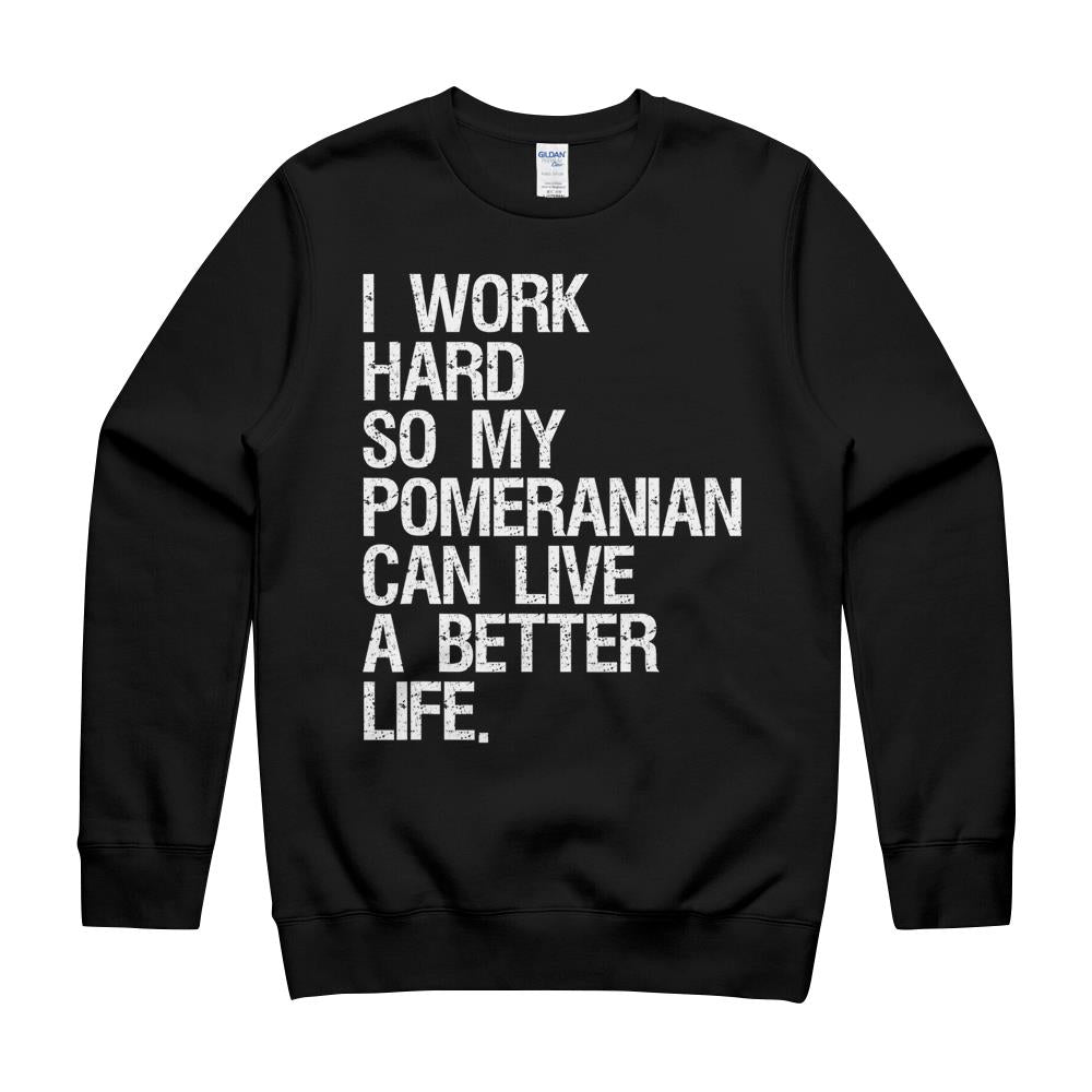 I Work Hard So My Pomeranian Can Live A Better Life T-Shirt Crewneck Sweatshirt