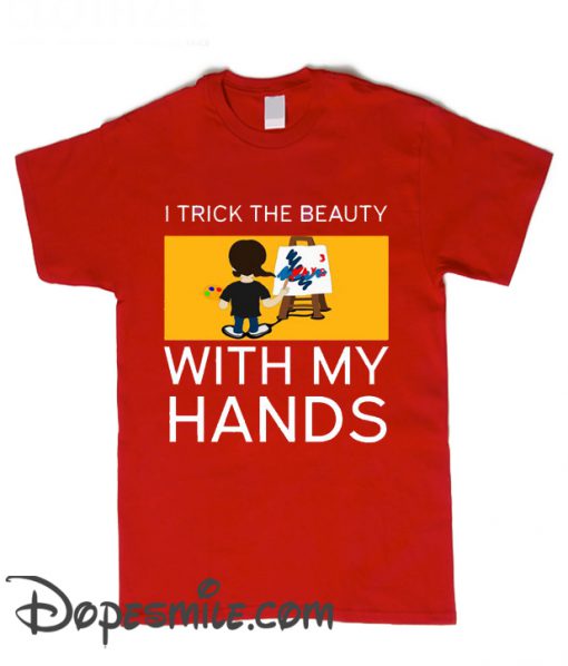 I trick the beauty with my hands cool T Shirt