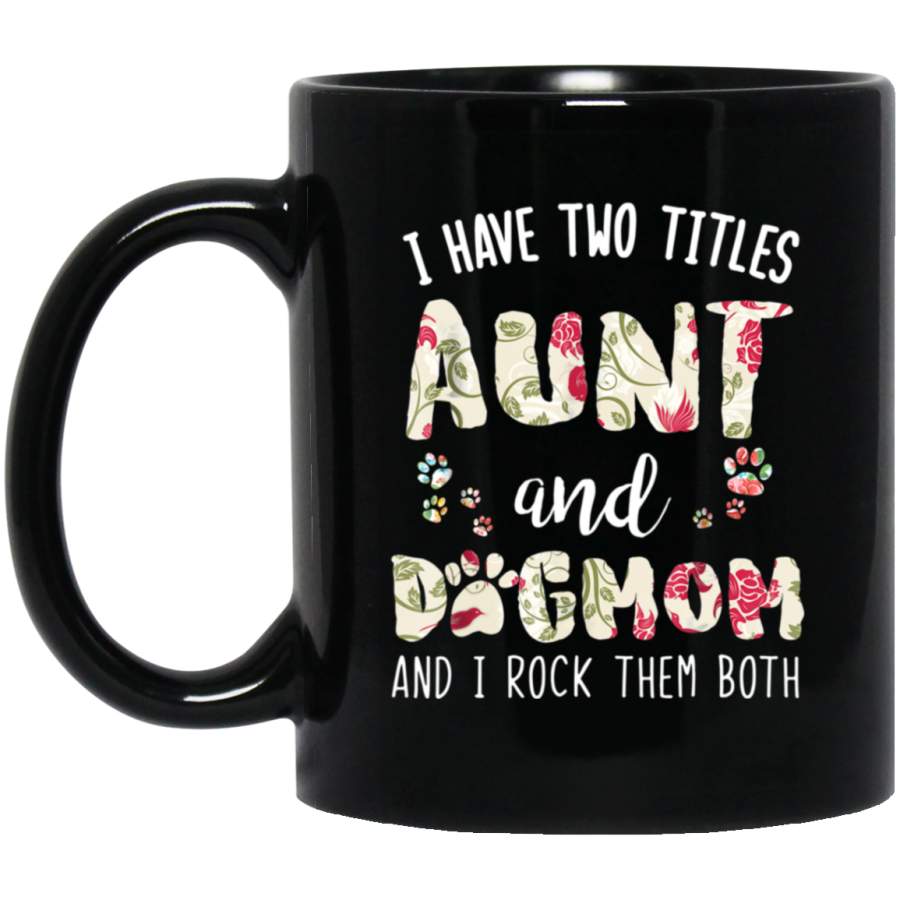 I Have Two Titles Aunt And Dog Mom Coffee Mug Cup Funny Aunt And Dog Mom Lover Gift