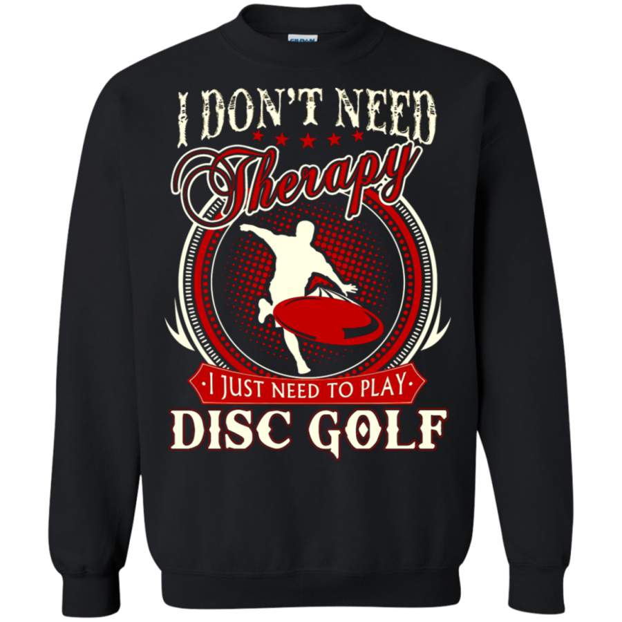 AGR I Don ‘t Need Therapy I Just Need To Play Disc Golf Sweatshirt