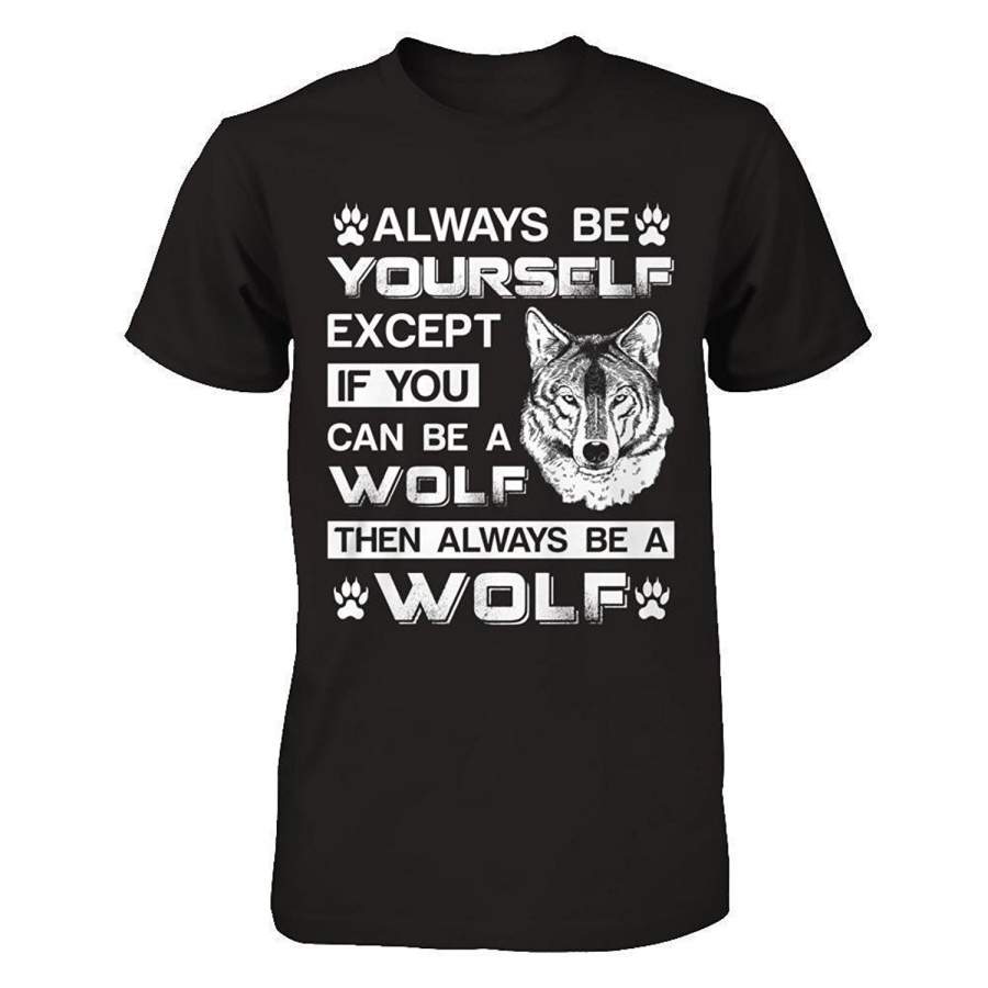 Always Be Yourself Except If You Can Be A Wolf Men Printed T Shirts Cotton T-Shirt