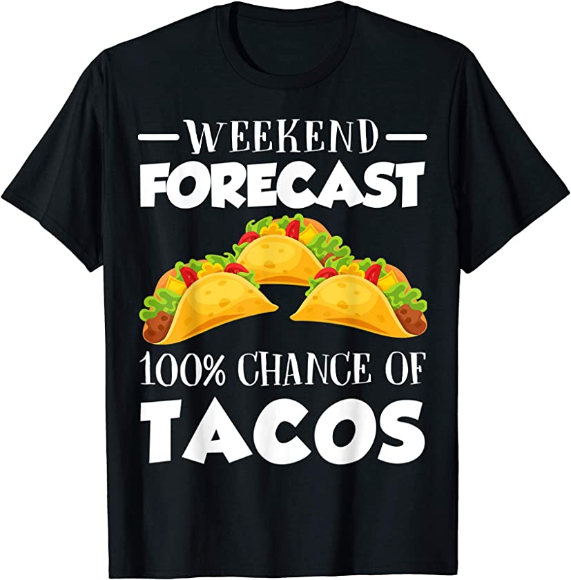 Weekend Forecast 100% Chance Of Tacos Funny Taco Lover T-Shirt