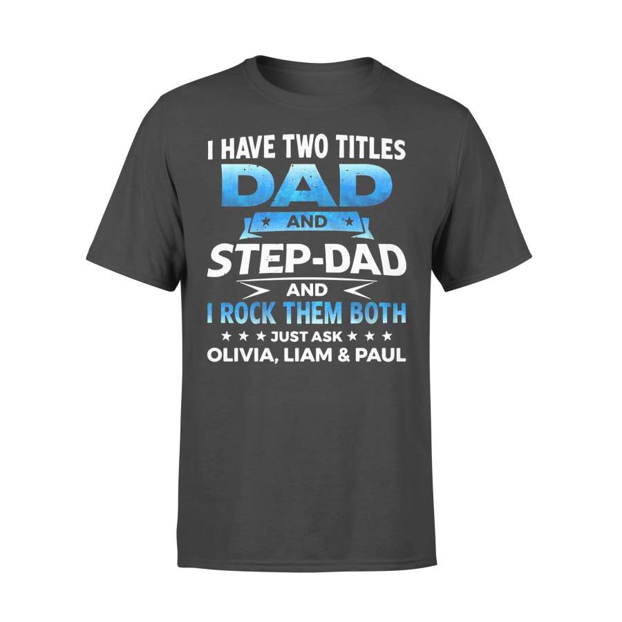 I Have Two Titles Dad And Step Dad And I Rock Them Both Olivia Liam And Paul T-shirt