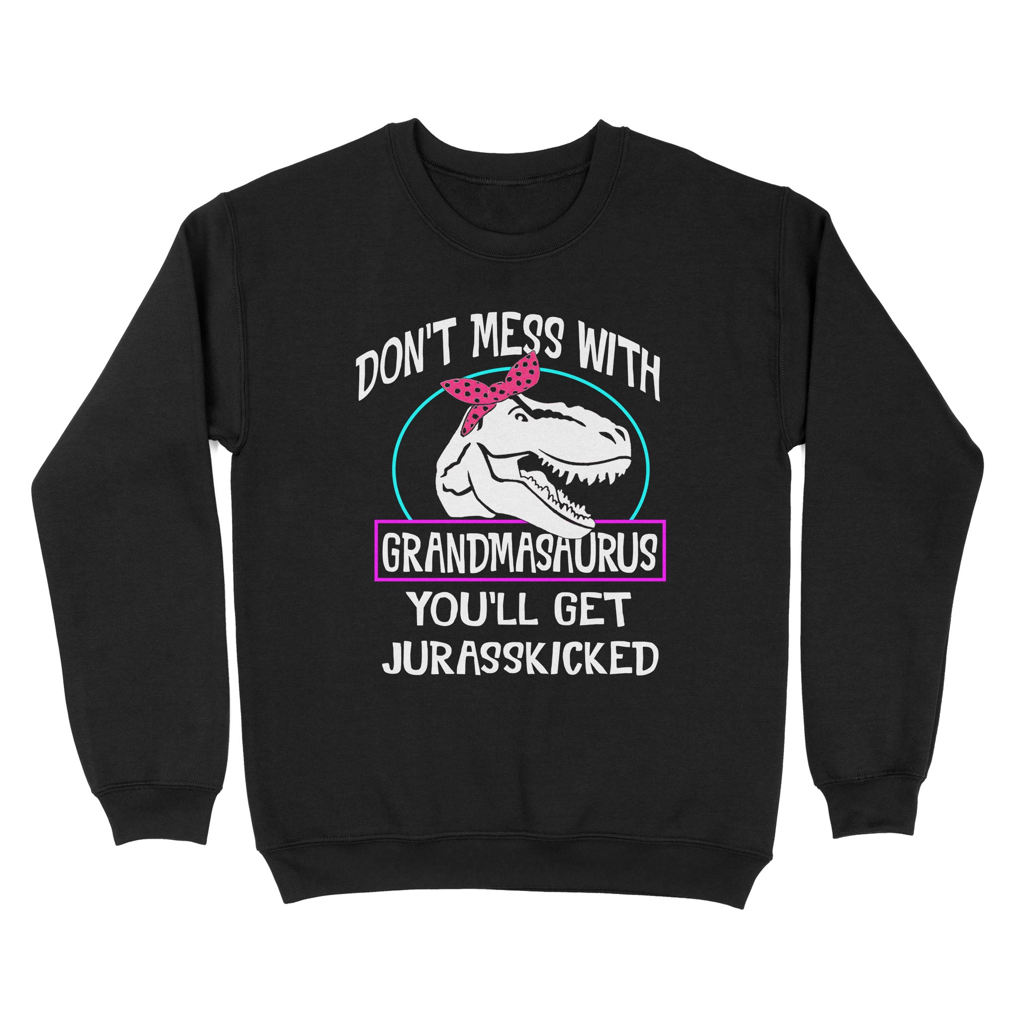 Don’t Mess With Grandmasaurus You’ll Get Jurasskicked Funny – Standard Crew Neck Sweatshirt