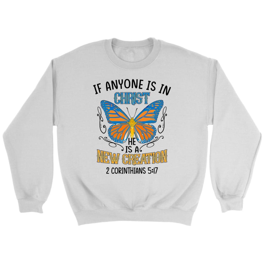 If Anyone Is In Christ He Is A New Creation Christian Sweatshirt