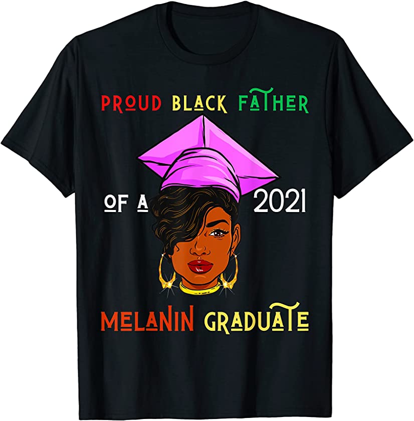 Proud Black Father Of A 2021 Melanin Graduate Graduation Mom T-Shirt