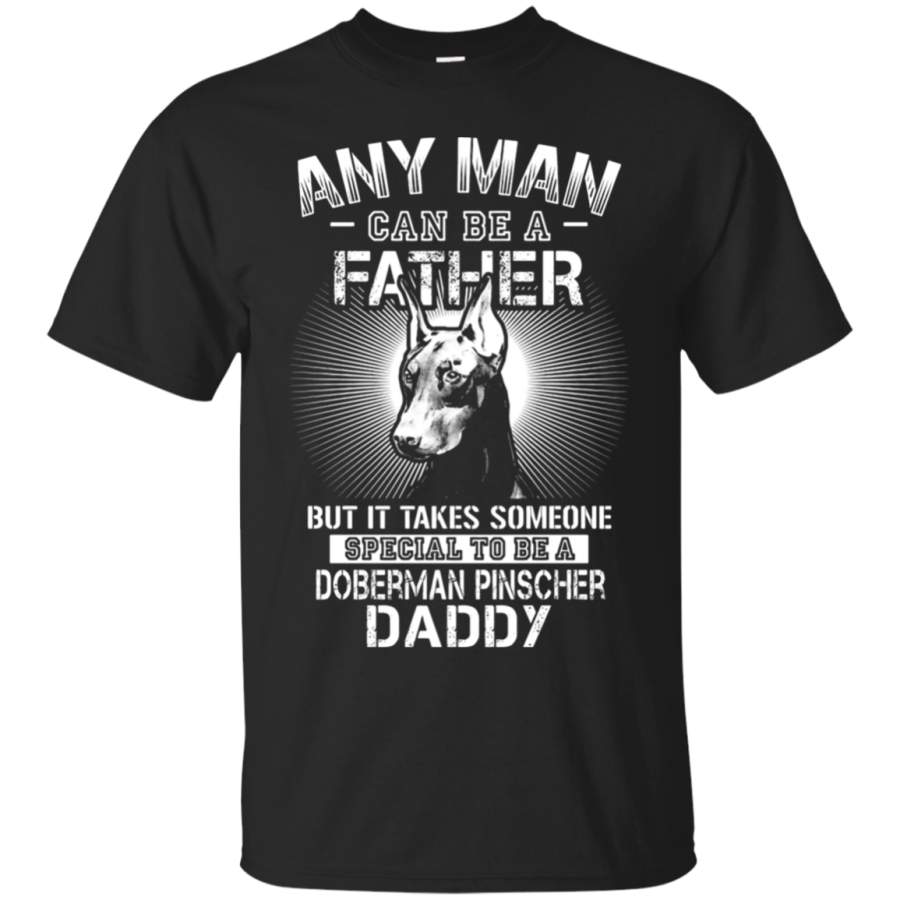 AGR Any Man Can Be A Father Special To be Doberman Pinscher Daddy T-Shirt