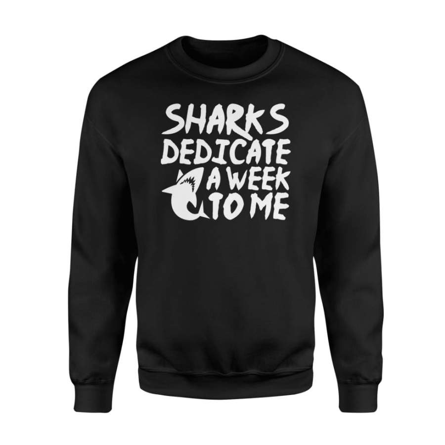 Sharks dedicate a week to me funny design shirt gift idea – Standard Fleece Sweatshirt