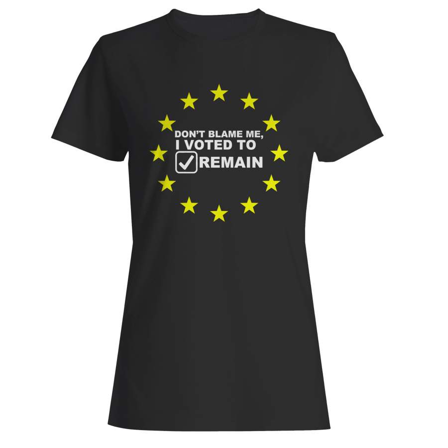 Don’t Blame Me I Voted To Remain Woman’s T-Shirt