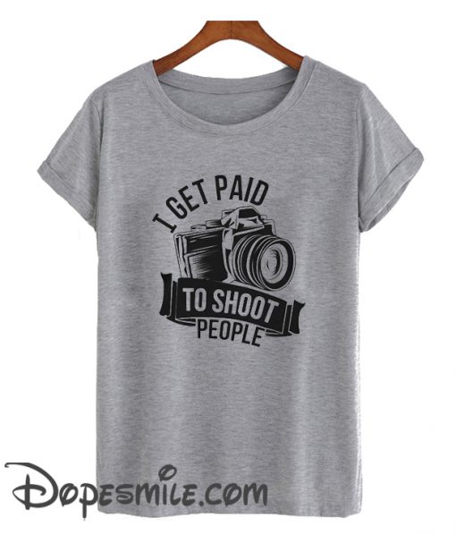 I GET PAID TO SHOOT PEOPLE – cool T SHIRT