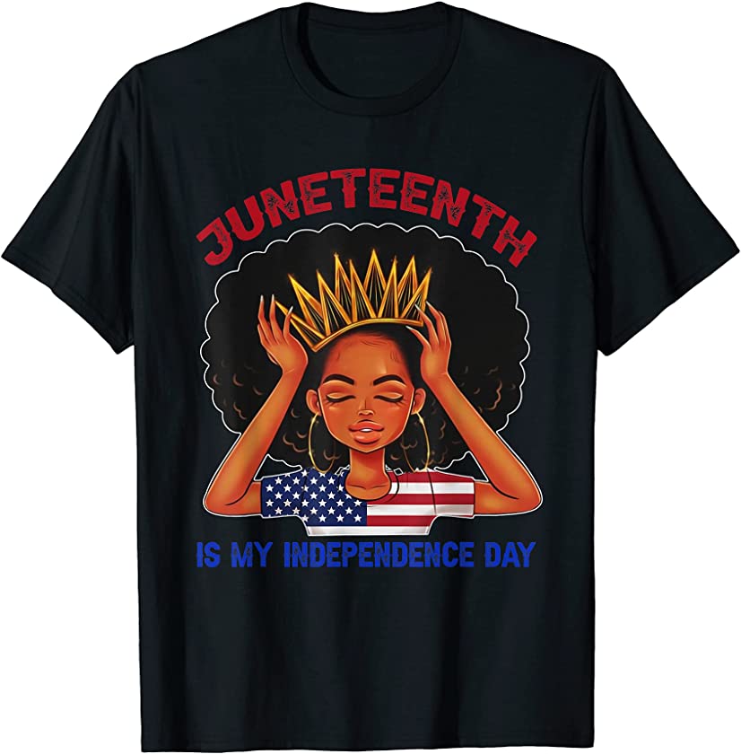 Juneteenth Is My Independence Day – Black Queen Black Girls T-Shirt