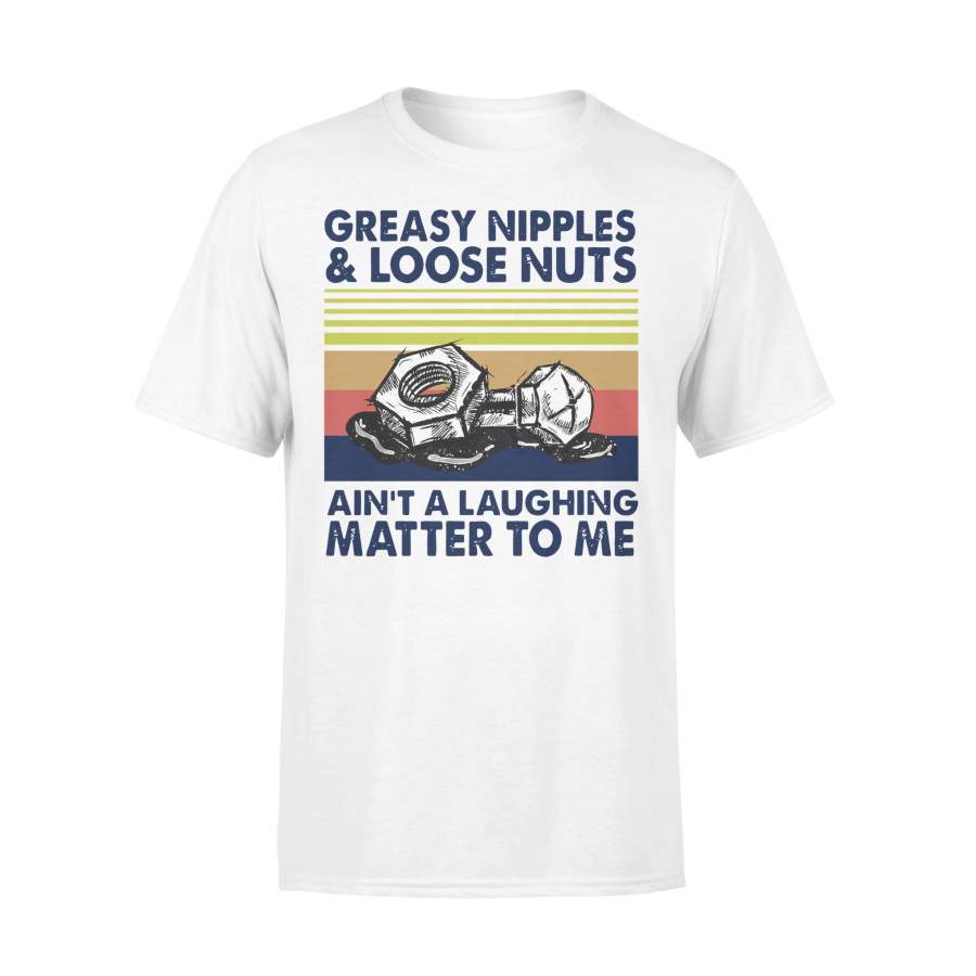 Greasy Nipples And Loose Nuts Ain’T A Laughing Matter To Me Vintage T-shirt