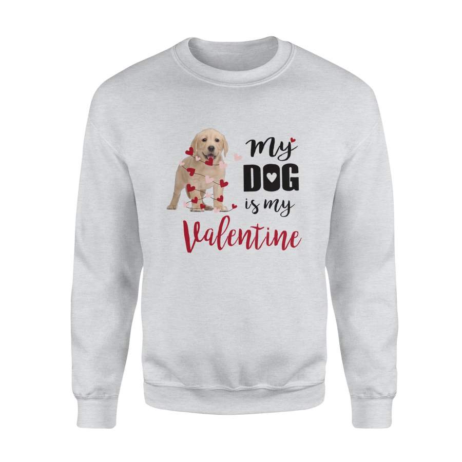 Dog Labrador Retriever Puppy My Dog Is My Valentine Sweatshirt