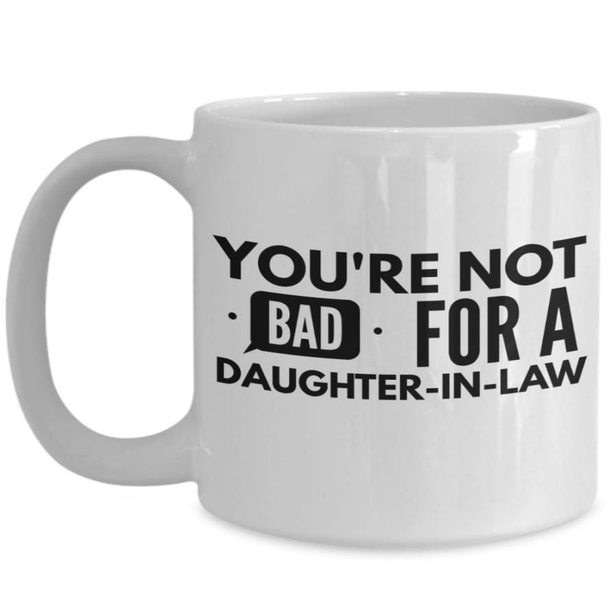 Coffee Mug For Bride – 15 Oz White Mug – You Are Not Bad For A Daughter In Law